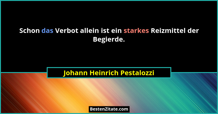 Schon das Verbot allein ist ein starkes Reizmittel der Begierde.... - Johann Heinrich Pestalozzi