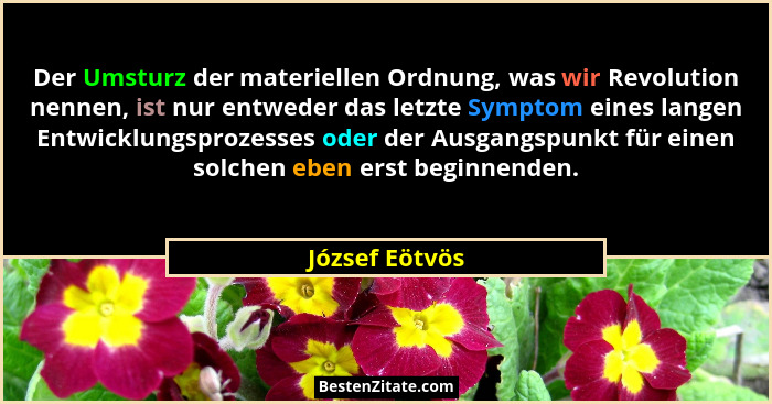 Der Umsturz der materiellen Ordnung, was wir Revolution nennen, ist nur entweder das letzte Symptom eines langen Entwicklungsprozesses... - József Eötvös