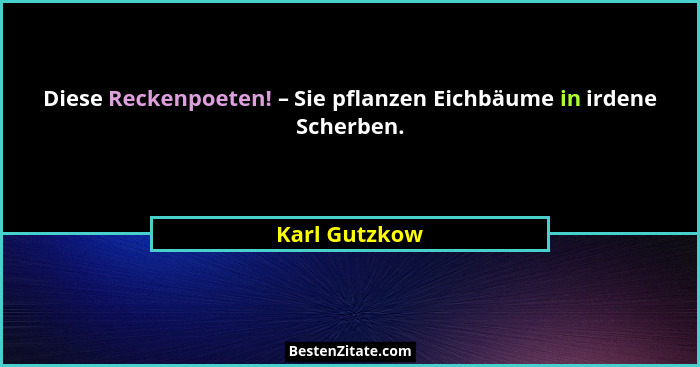 Diese Reckenpoeten! – Sie pflanzen Eichbäume in irdene Scherben.... - Karl Gutzkow