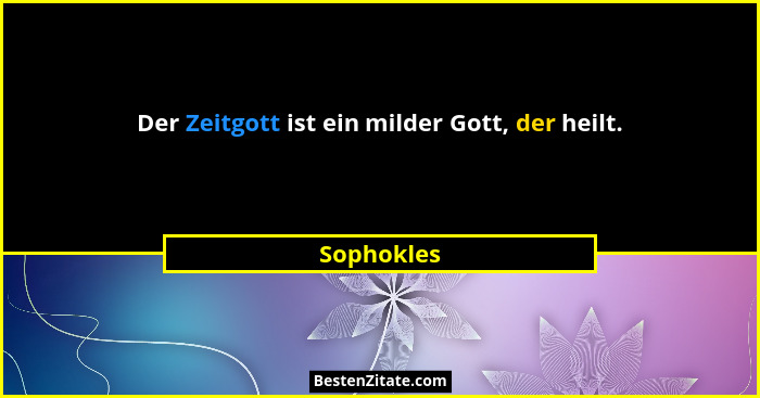 Der Zeitgott ist ein milder Gott, der heilt.... - Sophokles