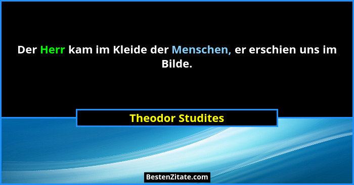 Der Herr kam im Kleide der Menschen, er erschien uns im Bilde.... - Theodor Studites
