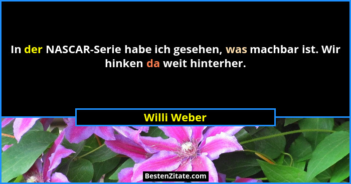 In der NASCAR-Serie habe ich gesehen, was machbar ist. Wir hinken da weit hinterher.... - Willi Weber