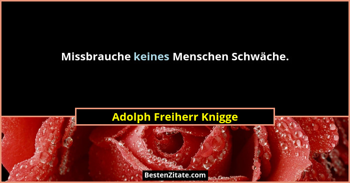 Missbrauche keines Menschen Schwäche.... - Adolph Freiherr Knigge