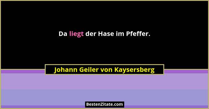 Da liegt der Hase im Pfeffer.... - Johann Geiler von Kaysersberg