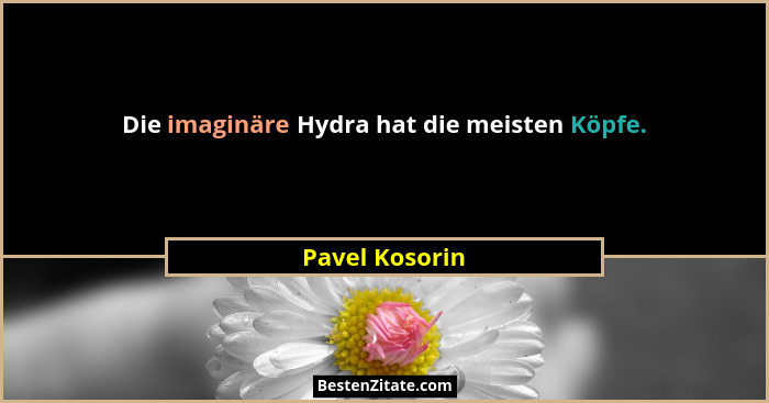 Die imaginäre Hydra hat die meisten Köpfe.... - Pavel Kosorin