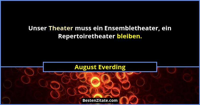 Unser Theater muss ein Ensembletheater, ein Repertoiretheater bleiben.... - August Everding
