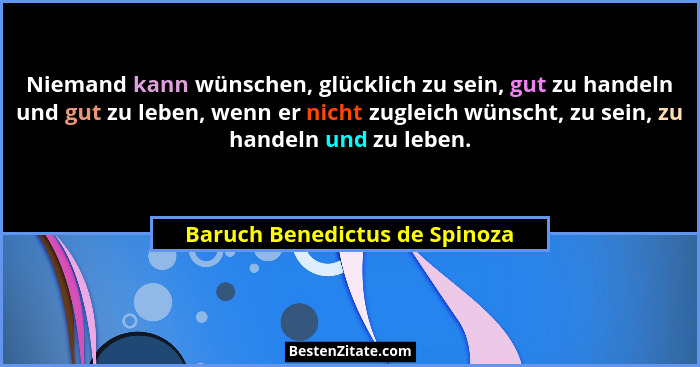 Niemand kann wünschen, glücklich zu sein, gut zu handeln und gut zu leben, wenn er nicht zugleich wünscht, zu sein, zu... - Baruch Benedictus de Spinoza