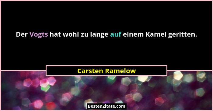 Der Vogts hat wohl zu lange auf einem Kamel geritten.... - Carsten Ramelow