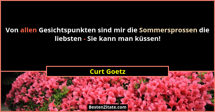 Von allen Gesichtspunkten sind mir die Sommersprossen die liebsten - Sie kann man küssen!... - Curt Goetz