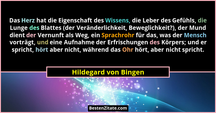 Das Herz hat die Eigenschaft des Wissens, die Leber des Gefühls, die Lunge des Blattes (der Veränderlichkeit, Beweglichkeit?),... - Hildegard von Bingen