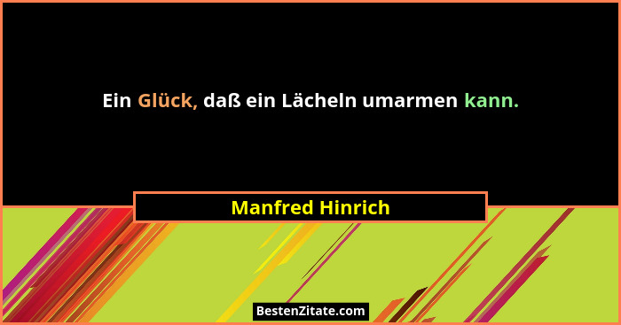 Ein Glück, daß ein Lächeln umarmen kann.... - Manfred Hinrich