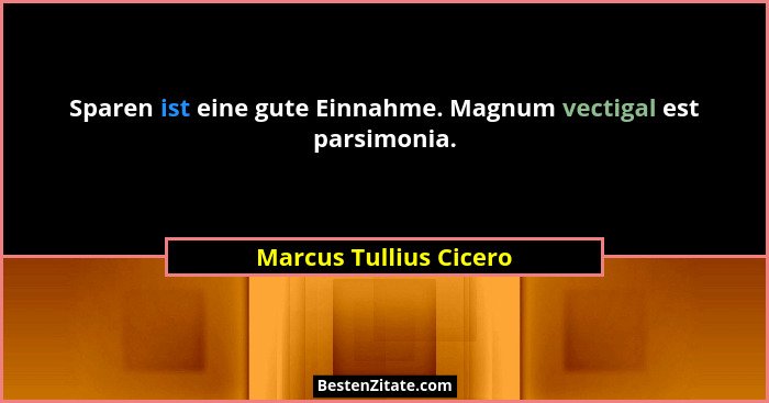 Sparen ist eine gute Einnahme. Magnum vectigal est parsimonia.... - Marcus Tullius Cicero