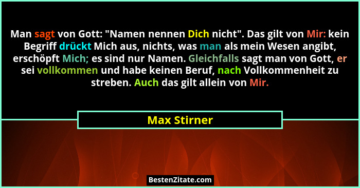 Man sagt von Gott: "Namen nennen Dich nicht". Das gilt von Mir: kein Begriff drückt Mich aus, nichts, was man als mein Wesen ang... - Max Stirner
