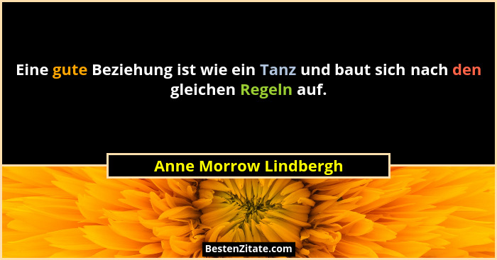 Eine gute Beziehung ist wie ein Tanz und baut sich nach den gleichen Regeln auf.... - Anne Morrow Lindbergh