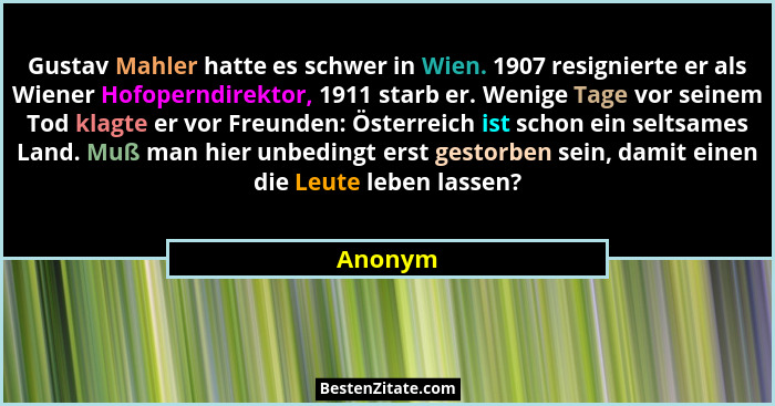 Gustav Mahler hatte es schwer in Wien. 1907 resignierte er als Wiener Hofoperndirektor, 1911 starb er. Wenige Tage vor seinem Tod klagte er v... - Anonym