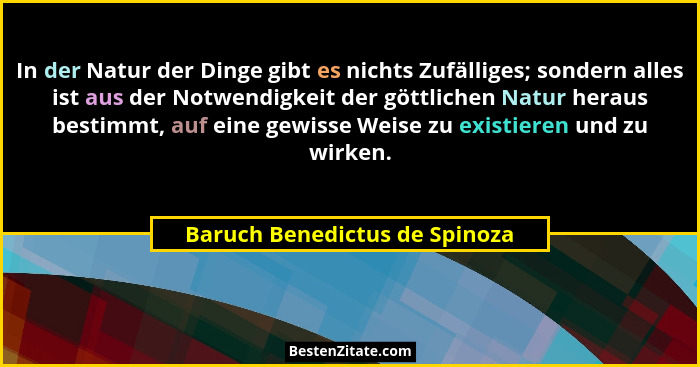 In der Natur der Dinge gibt es nichts Zufälliges; sondern alles ist aus der Notwendigkeit der göttlichen Natur heraus b... - Baruch Benedictus de Spinoza