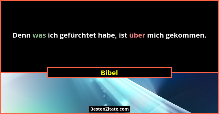 Denn was ich gefürchtet habe, ist über mich gekommen.... - Bibel
