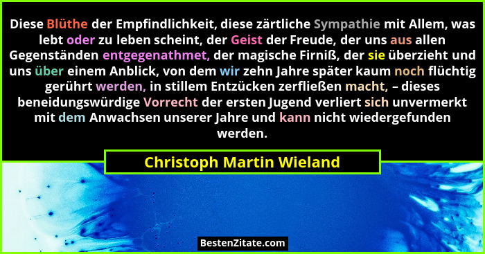 Diese Blüthe der Empfindlichkeit, diese zärtliche Sympathie mit Allem, was lebt oder zu leben scheint, der Geist der Freude... - Christoph Martin Wieland