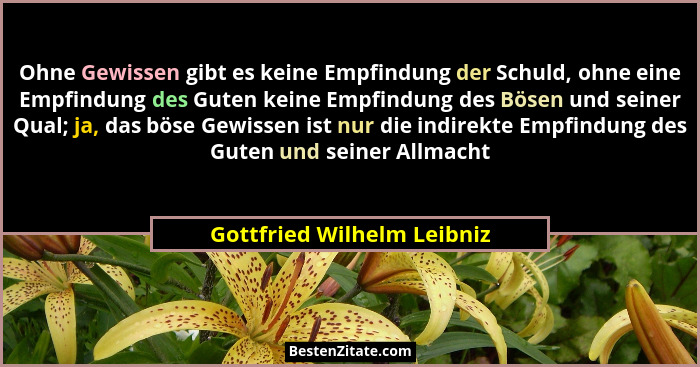 Ohne Gewissen gibt es keine Empfindung der Schuld, ohne eine Empfindung des Guten keine Empfindung des Bösen und seiner Qu... - Gottfried Wilhelm Leibniz