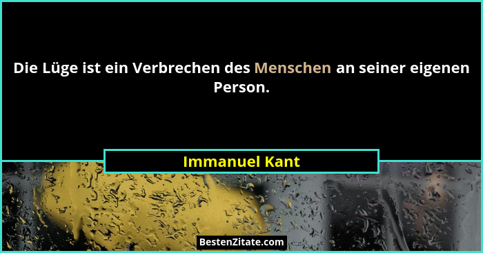 Die Lüge ist ein Verbrechen des Menschen an seiner eigenen Person.... - Immanuel Kant