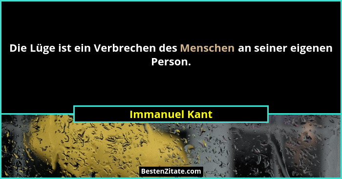 Die Lüge ist ein Verbrechen des Menschen an seiner eigenen Person.... - Immanuel Kant