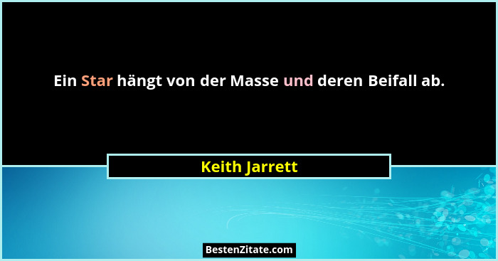 Ein Star hängt von der Masse und deren Beifall ab.... - Keith Jarrett