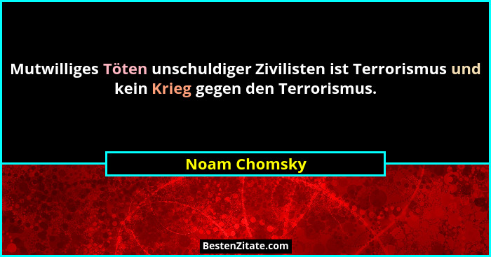 Mutwilliges Töten unschuldiger Zivilisten ist Terrorismus und kein Krieg gegen den Terrorismus.... - Noam Chomsky