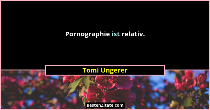 Pornographie ist relativ.... - Tomi Ungerer