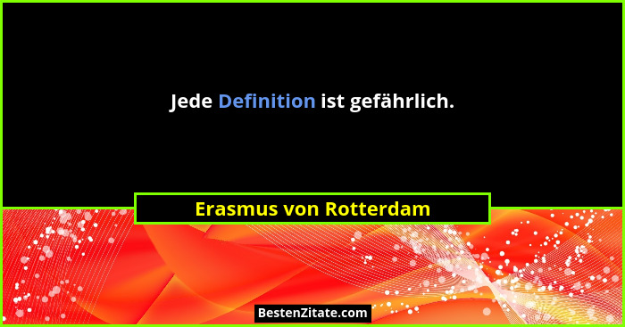 Jede Definition ist gefährlich.... - Erasmus von Rotterdam