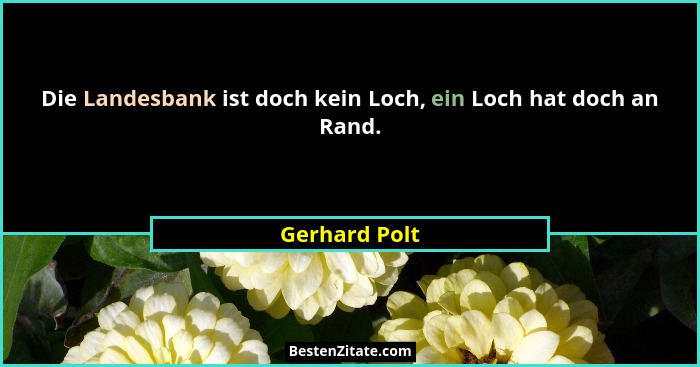Die Landesbank ist doch kein Loch, ein Loch hat doch an Rand.... - Gerhard Polt