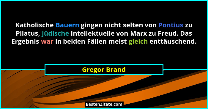 Katholische Bauern gingen nicht selten von Pontius zu Pilatus, jüdische Intellektuelle von Marx zu Freud. Das Ergebnis war in beiden Fä... - Gregor Brand