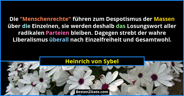 Die "Menschenrechte" führen zum Despotismus der Massen über die Einzelnen, sie werden deshalb das Losungswort aller radik... - Heinrich von Sybel