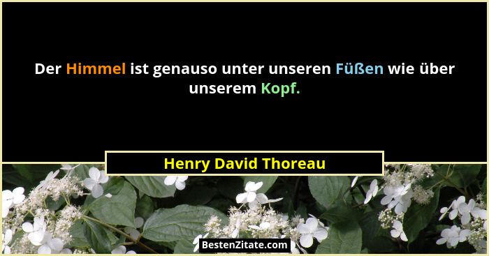 Der Himmel ist genauso unter unseren Füßen wie über unserem Kopf.... - Henry David Thoreau