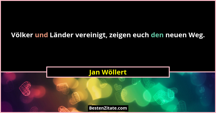 Völker und Länder vereinigt, zeigen euch den neuen Weg.... - Jan Wöllert