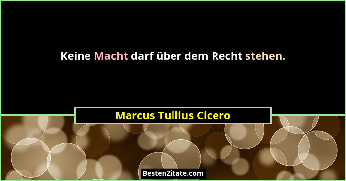 Keine Macht darf über dem Recht stehen.... - Marcus Tullius Cicero