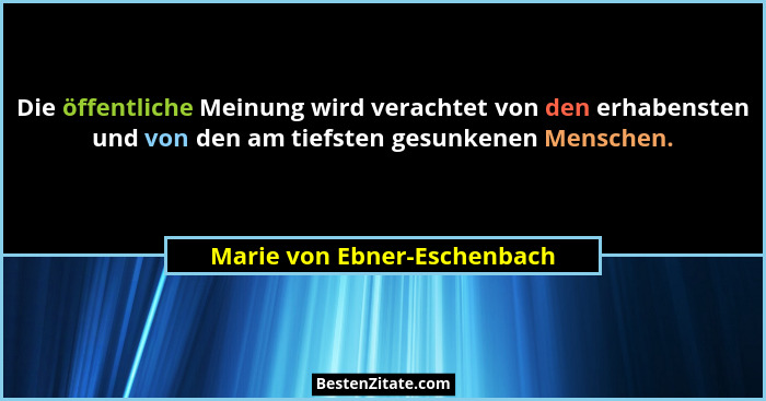 Die öffentliche Meinung wird verachtet von den erhabensten und von den am tiefsten gesunkenen Menschen.... - Marie von Ebner-Eschenbach