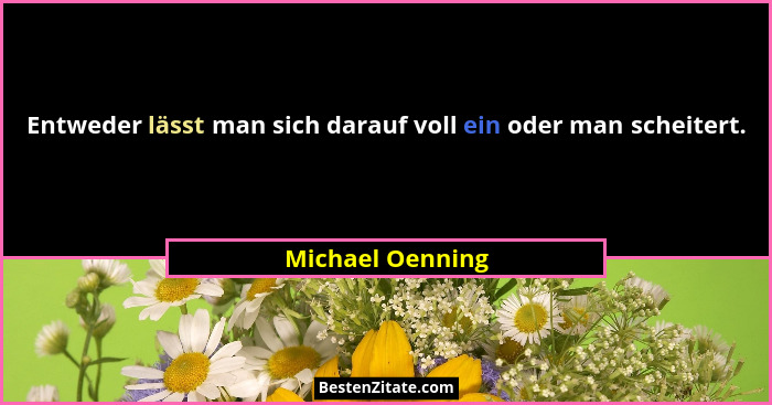 Entweder lässt man sich darauf voll ein oder man scheitert.... - Michael Oenning