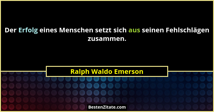 Der Erfolg eines Menschen setzt sich aus seinen Fehlschlägen zusammen.... - Ralph Waldo Emerson