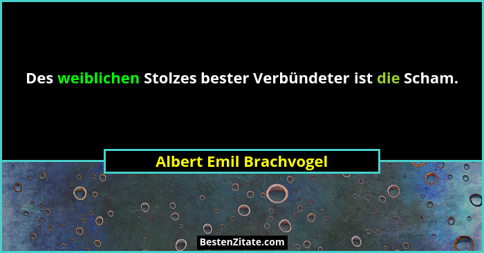 Des weiblichen Stolzes bester Verbündeter ist die Scham.... - Albert Emil Brachvogel
