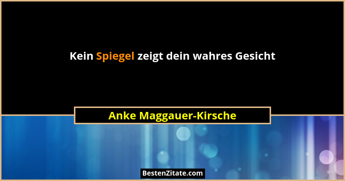Kein Spiegel zeigt dein wahres Gesicht... - Anke Maggauer-Kirsche