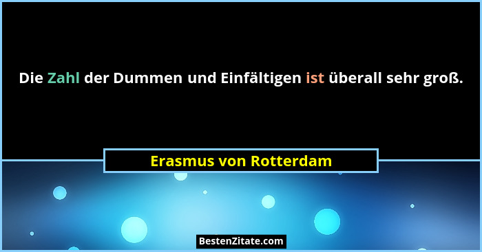 Die Zahl der Dummen und Einfältigen ist überall sehr groß.... - Erasmus von Rotterdam