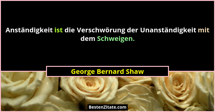 Anständigkeit ist die Verschwörung der Unanständigkeit mit dem Schweigen.... - George Bernard Shaw