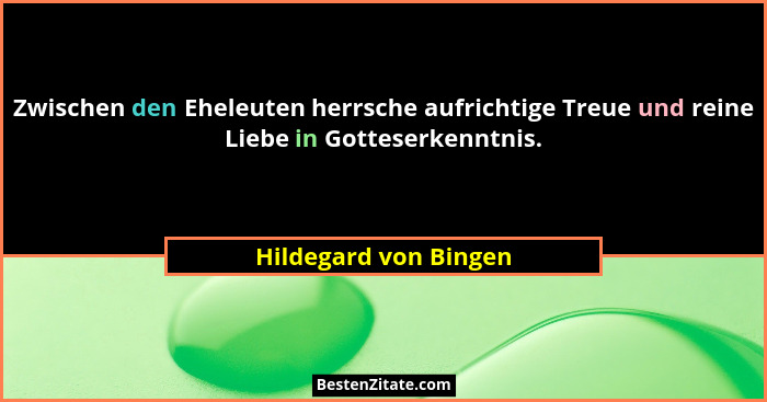 Zwischen den Eheleuten herrsche aufrichtige Treue und reine Liebe in Gotteserkenntnis.... - Hildegard von Bingen