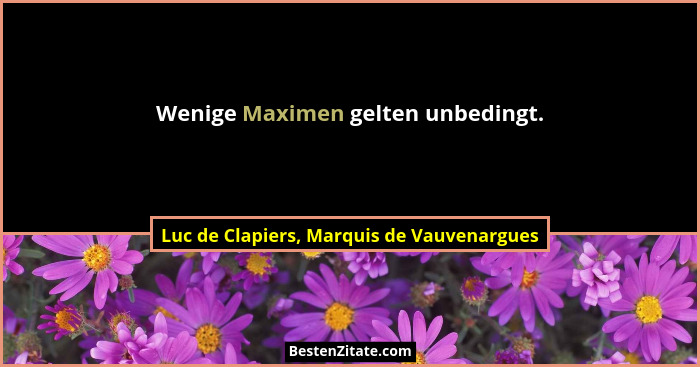 Wenige Maximen gelten unbedingt.... - Luc de Clapiers, Marquis de Vauvenargues