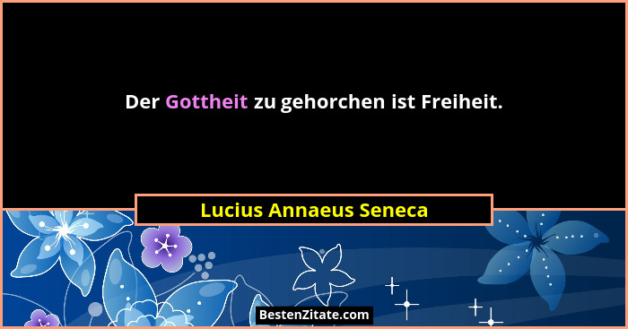 Der Gottheit zu gehorchen ist Freiheit.... - Lucius Annaeus Seneca