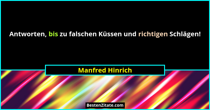 Antworten, bis zu falschen Küssen und richtigen Schlägen!... - Manfred Hinrich