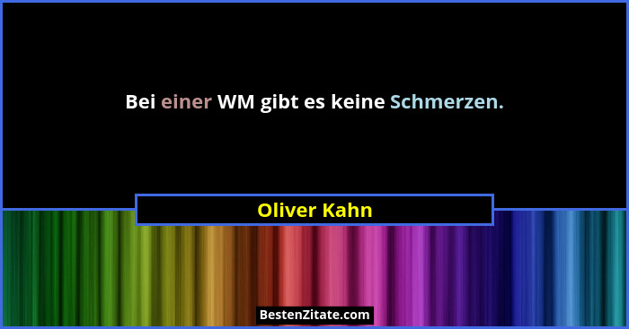 Bei einer WM gibt es keine Schmerzen.... - Oliver Kahn