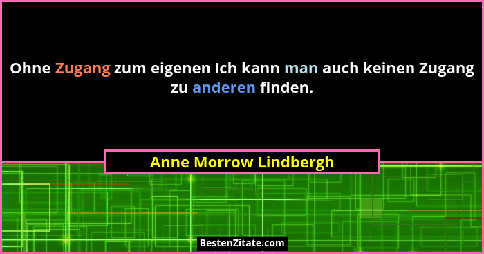 Ohne Zugang zum eigenen Ich kann man auch keinen Zugang zu anderen finden.... - Anne Morrow Lindbergh