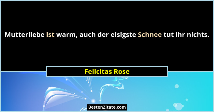 Mutterliebe ist warm, auch der eisigste Schnee tut ihr nichts.... - Felicitas Rose