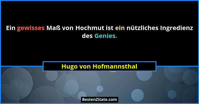 Ein gewisses Maß von Hochmut ist ein nützliches Ingredienz des Genies.... - Hugo von Hofmannsthal